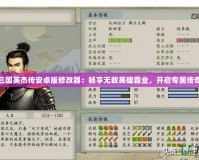 老版三國英杰傳安卓版修改器：暢享無敵英雄霸業(yè)，開啟專屬傳奇之旅