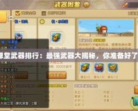彈彈堂武器排行：最強(qiáng)武器大揭秘，你準(zhǔn)備好了嗎？