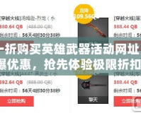 CF一折購買英雄武器活動網(wǎng)址，驚爆優(yōu)惠，搶先體驗(yàn)極限折扣！