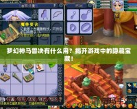 夢幻神馬獸決有什么用？揭開游戲中的隱藏寶藏！