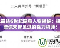 GBA高達(dá)G世紀(jì)隱藏人物揭秘：探索那些你未曾見過的強(qiáng)力機(jī)師！
