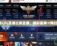 騰訊LOL直播比賽直播，精彩賽事一網(wǎng)打盡！
