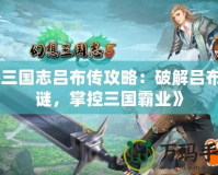 《三國志呂布傳攻略：破解呂布之謎，掌控三國霸業(yè)》