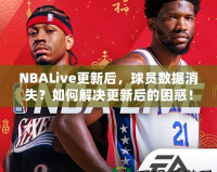 NBALive更新后，球員數(shù)據(jù)消失？如何解決更新后的困惑！