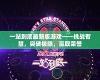 一站到底最新版游戲——挑戰(zhàn)智慧，突破極限，贏取榮譽(yù)