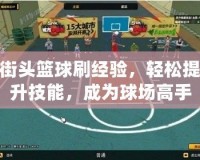 街頭籃球刷經(jīng)驗(yàn)，輕松提升技能，成為球場(chǎng)高手