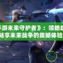 《LOL手游未來守護(hù)者》：領(lǐng)略超凡英雄，暢享未來戰(zhàn)爭的震撼體驗(yàn)！