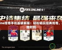 戰(zhàn)online傳奇手機(jī)版破解版：輕松暢玩經(jīng)典傳奇，再現(xiàn)輝煌時(shí)刻
