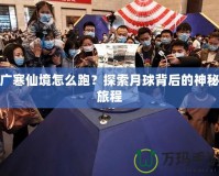 廣寒仙境怎么跑？探索月球背后的神秘旅程