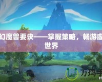 夢幻魔獸要訣——掌握策略，暢游虛擬世界