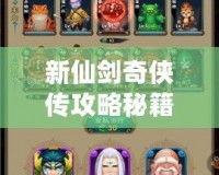 新仙劍奇?zhèn)b傳攻略秘籍——掌握秘技，成為游戲達(dá)人！