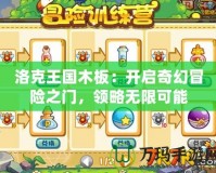 洛克王國木板：開啟奇幻冒險之門，領(lǐng)略無限可能