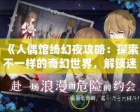 《人偶館綺幻夜攻略：探索不一樣的奇幻世界，解鎖迷離劇情》