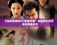 《仙劍奇?zhèn)b傳5》劇情詳解：探秘奇幻世界，感受深情歲月