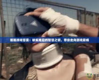 娜娜游戲答案：破解難題的智慧之鑰，帶你走向游戲巔峰