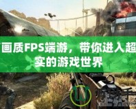 高畫質(zhì)FPS端游，帶你進(jìn)入超真實(shí)的游戲世界