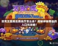洛克王國(guó)南瓜舞會(huì)廳怎么去？揭秘神秘舞會(huì)的入口與攻略！