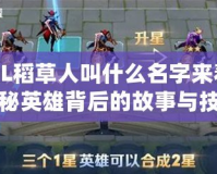 LOL稻草人叫什么名字來著？揭秘英雄背后的故事與技巧
