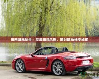 無(wú)網(wǎng)游戲軟件：掌握無(wú)限樂(lè)趣，隨時(shí)隨地暢享娛樂(lè)