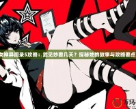 女神異聞錄5攻略：武見(jiàn)妙要幾天？探秘她的故事與攻略要點(diǎn)！
