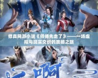 修真網(wǎng)游小說《師傅先走了》——一場虛擬與現(xiàn)實(shí)交織的震撼之旅