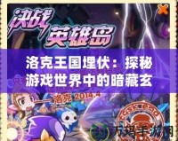 洛克王國(guó)埋伏：探秘游戲世界中的暗藏玄機(jī)