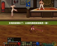 女鬼劍武器補(bǔ)丁：讓你的游戲體驗(yàn)煥然一新！