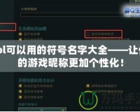 lol可以用的符號名字大全——讓你的游戲昵稱更加個性化！