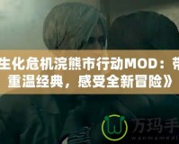 《生化危機(jī)浣熊市行動(dòng)MOD：帶你重溫經(jīng)典，感受全新冒險(xiǎn)》