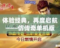 體驗經(jīng)典，再度啟航——仿傳奇單機版手游帶你重返那個熱血時代