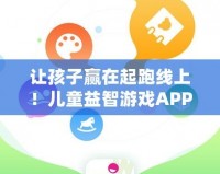 讓孩子贏在起跑線上！兒童益智游戲APP，開啟智慧成長之旅
