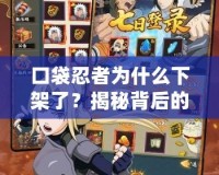 口袋忍者為什么下架了？揭秘背后的真相與未來前景