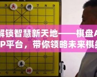解鎖智慧新天地——棋盤APP平臺，帶你領(lǐng)略未來棋類世界的無限可能