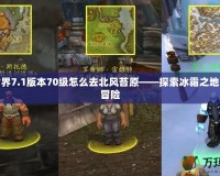 魔獸世界7.1版本70級怎么去北風苔原——探索冰霜之地的全新冒險