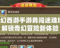 夢幻西游手游勇闖迷魂塔，解鎖奇幻冒險新體驗(yàn)