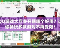 QQ游戲大廳多開器哪個(gè)好用？讓你暢玩多款游戲不再受限！