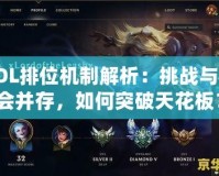 LOL排位機制解析：挑戰(zhàn)與機會并存，如何突破天花板？
