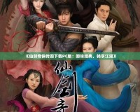《仙劍奇?zhèn)b傳四下載PC版：回味經(jīng)典，暢享江湖》
