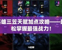 300英雄三笠天賦加點(diǎn)攻略——助你輕松掌握最強(qiáng)戰(zhàn)力！