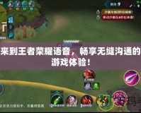 歡迎來到王者榮耀語音，暢享無縫溝通的全新游戲體驗！