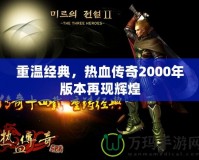 重溫經(jīng)典，熱血傳奇2000年版本再現(xiàn)輝煌