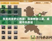 雙龍戲珠夢(mèng)幻西游：探索神秘江湖，成就不凡傳說(shuō)