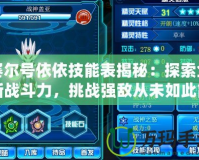 賽爾號依依技能表揭秘：探索全新戰(zhàn)斗力，挑戰(zhàn)強敵從未如此簡單
