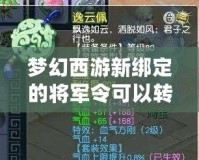 夢幻西游新綁定的將軍令可以轉區(qū)嗎？詳細解析！