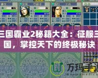 三國霸業(yè)2秘籍大全：征服三國，掌控天下的終極秘訣