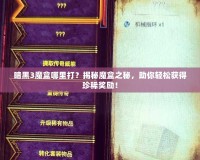 暗黑3魔盒哪里打？揭秘魔盒之秘，助你輕松獲得珍稀獎勵！