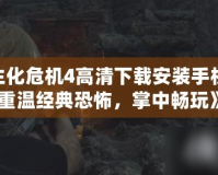 《生化危機(jī)4高清下載安裝手機(jī)版：重溫經(jīng)典恐怖，掌中暢玩》