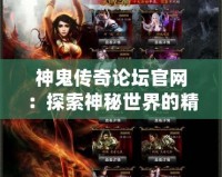 神鬼傳奇論壇官網(wǎng)：探索神秘世界的精彩交流平臺(tái)