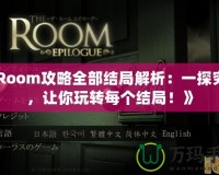 《Room攻略全部結(jié)局解析：一探究竟，讓你玩轉(zhuǎn)每個結(jié)局！》