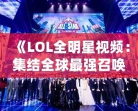 《LOL全明星視頻：集結(jié)全球最強(qiáng)召喚師，見(jiàn)證極限對(duì)決！》